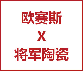 歐賽斯X將軍陶瓷集團(tuán) 征伐陶瓷更高地 開啟將軍新紀(jì)元